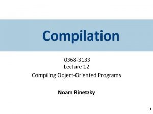 Compilation 0368 3133 Lecture 12 Compiling ObjectOriented Programs