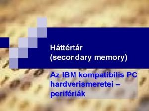 Httrtr secondary memory Az IBM kompatibilis PC hardverismeretei