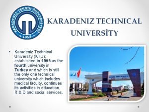 KARADENIZ TECHNICAL UNIVERSTY Karadeniz Technical University KTU established