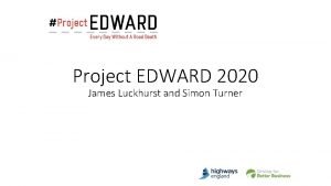 Project EDWARD 2020 James Luckhurst and Simon Turner