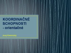 KOORDINAN SCHOPNOSTI orientan Juraj Kremnick Diagnostika orientanej schopnosti