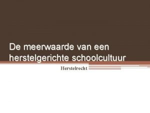 De meerwaarde van een herstelgerichte schoolcultuur Herstelrecht Algemeen