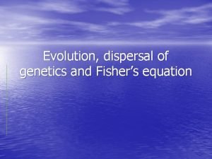 Evolution dispersal of genetics and Fishers equation Charles