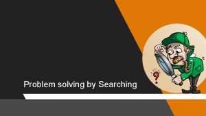 Problem solving by Searching Nelly Indriani Widiastuti S