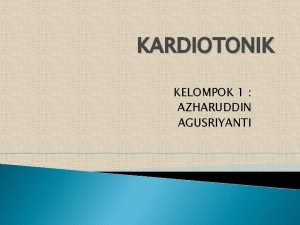 KARDIOTONIK KELOMPOK 1 AZHARUDDIN AGUSRIYANTI PENDAHULUAN Obat kardiovaskular