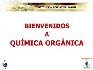 INSTITUCIN EDUCATIVA FATIMA BIENVENIDOS A QUMICA ORGNICA INSTITUCIN