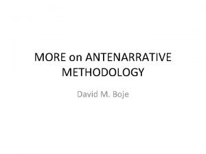 MORE on ANTENARRATIVE METHODOLOGY David M Boje Bojes