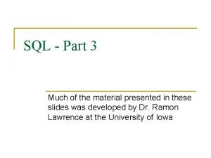 SQL Part 3 Much of the material presented