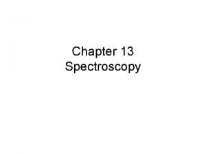 Chapter 13 Spectroscopy Introduction Spectroscopy is a technique