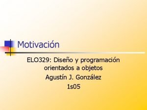 Motivacin ELO 329 Diseo y programacin orientados a