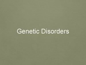 Genetic Disorders Genetic diseases Diseases caused by abnormalities