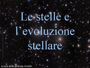 Le stelle e levoluzione stellare A cura della