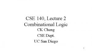 CSE 140 Lecture 2 Combinational Logic CK Cheng