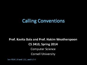 Calling Conventions Prof Kavita Bala and Prof Hakim