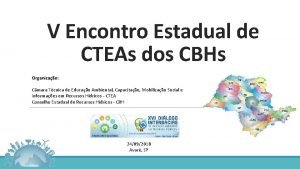 V Encontro Estadual de CTEAs dos CBHs Organizao