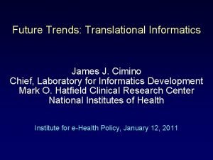 Future Trends Translational Informatics James J Cimino Chief