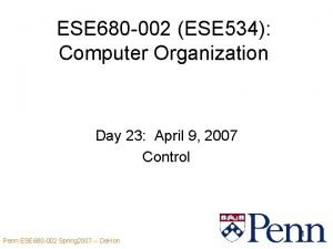 ESE 680 002 ESE 534 Computer Organization Day
