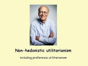 Nonhedonistic utilitarianism including preference utilitarianism BWS What are