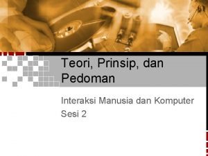 Teori Prinsip dan Pedoman Interaksi Manusia dan Komputer