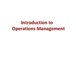 Introduction to Operations Management Operations Management is The