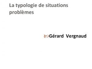 La typologie de situations problmes Grard Vergnaud Typologie