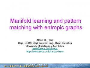 Manifold learning and pattern matching with entropic graphs