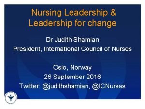 Nursing Leadership Leadership for change Dr Judith Shamian