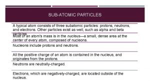 SUBATOMIC PARTICLES A typical atom consists of three