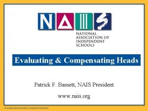 Evaluating Compensating Heads Patrick F Bassett NAIS President