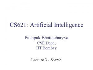 CS 621 Artificial Intelligence Pushpak Bhattacharyya CSE Dept