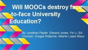 Will MOOCs destroy face toface University Education By
