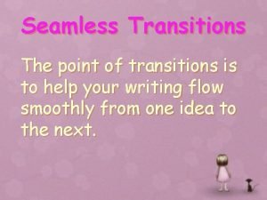 Seamless Transitions The point of transitions is to