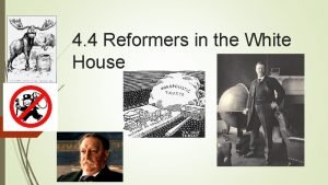 Lesson 4 reformers in the white house