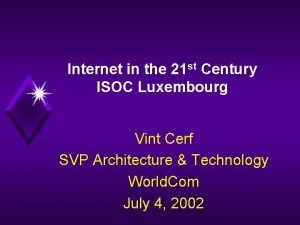 Internet in the 21 st Century ISOC Luxembourg