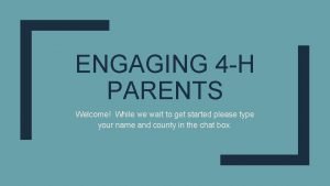 ENGAGING 4 H PARENTS Welcome While we wait