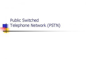 Public Switched Telephone Network PSTN Topics in PSTN