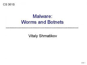 CS 361 S Malware Worms and Botnets Vitaly