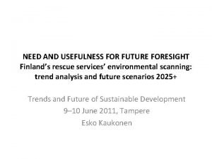 NEED AND USEFULNESS FOR FUTURE FORESIGHT Finlands rescue
