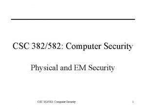 CSC 382582 Computer Security Physical and EM Security