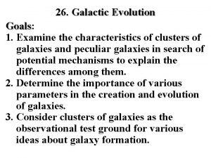 26 Galactic Evolution Goals Goals 1 Examine the