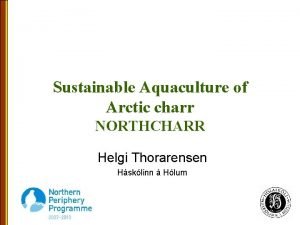 Sustainable Aquaculture of Arctic charr NORTHCHARR Helgi Thorarensen