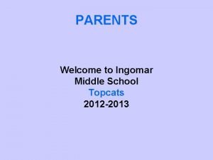 PARENTS Welcome to Ingomar Middle School Topcats 2012