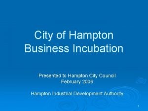 City of Hampton Business Incubation Presented to Hampton