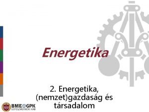 Energetika 2 Energetika nemzetgazdasg s trsadalom Az energetika