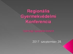 Regionlis Gyermekvdelmi Konferencia Gymgyi igazgats szekci 2017 szeptember