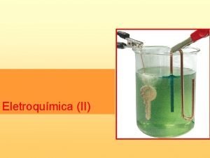 Eletroqumica II ELETRLISE Ao contrrio das pilhas a