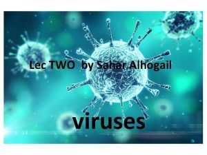 Lec TWO by Sahar Alhogail viruses General description