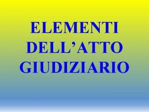 ELEMENTI DELLATTO GIUDIZIARIO GIUDICE COMPETENTE A DECIDERE LA