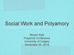 Social Work and Polyamory Miriam Katz Polyam Q