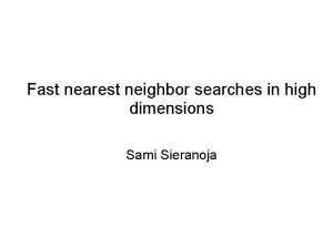 Fast nearest neighbor searches in high dimensions Sami